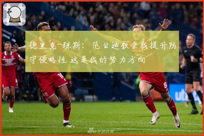 德里克-琼斯：范甘迪教会我提升防守侵略性 这是我的努力方向