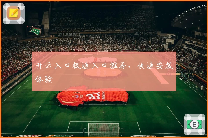 开云入口极速入口推荐，快速安装体验